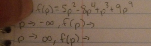 f(p)=5p^2-8p^4+p^3+9p^9
pto -∈fty , f(p)to
0 to ∈fty ,f(p)to