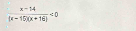  (x-14)/(x-15)(x+16) <0</tex>