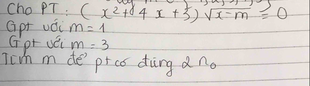 Cho PT : (x^2+4x+5)sqrt(x-m)=0
Gpt vǒi m=1
Gpt uéi m=3
Tivh m de prco ding 2n_0