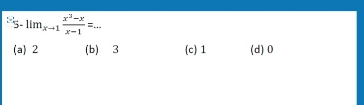 5-lim_xto 1 (x^3-x)/x-1 =...
(a) 2 (b) ⩾3 (c) 1 (d) 0