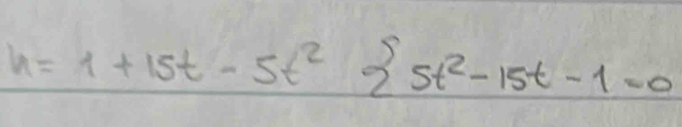 h=1+15t-5t^2 5t^2-15t-1=0