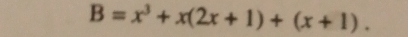 B=x^3+x(2x+1)+(x+1).