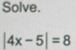 Solve.
|4x-5|=8