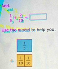 Add.
 1/5  1/5 +frac 2_210=□
Use the model to help you.