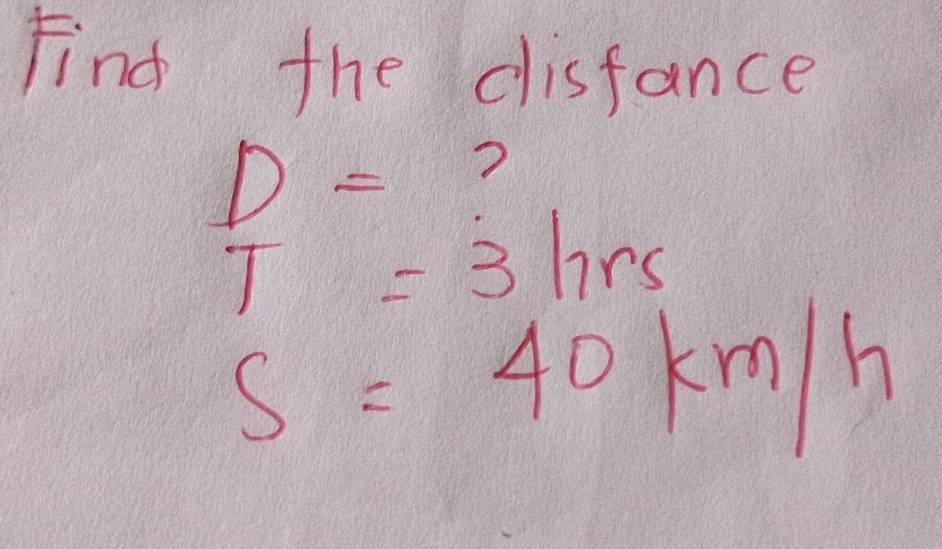 Find the disfance
D= ?
T=3hrs
s=40km/h