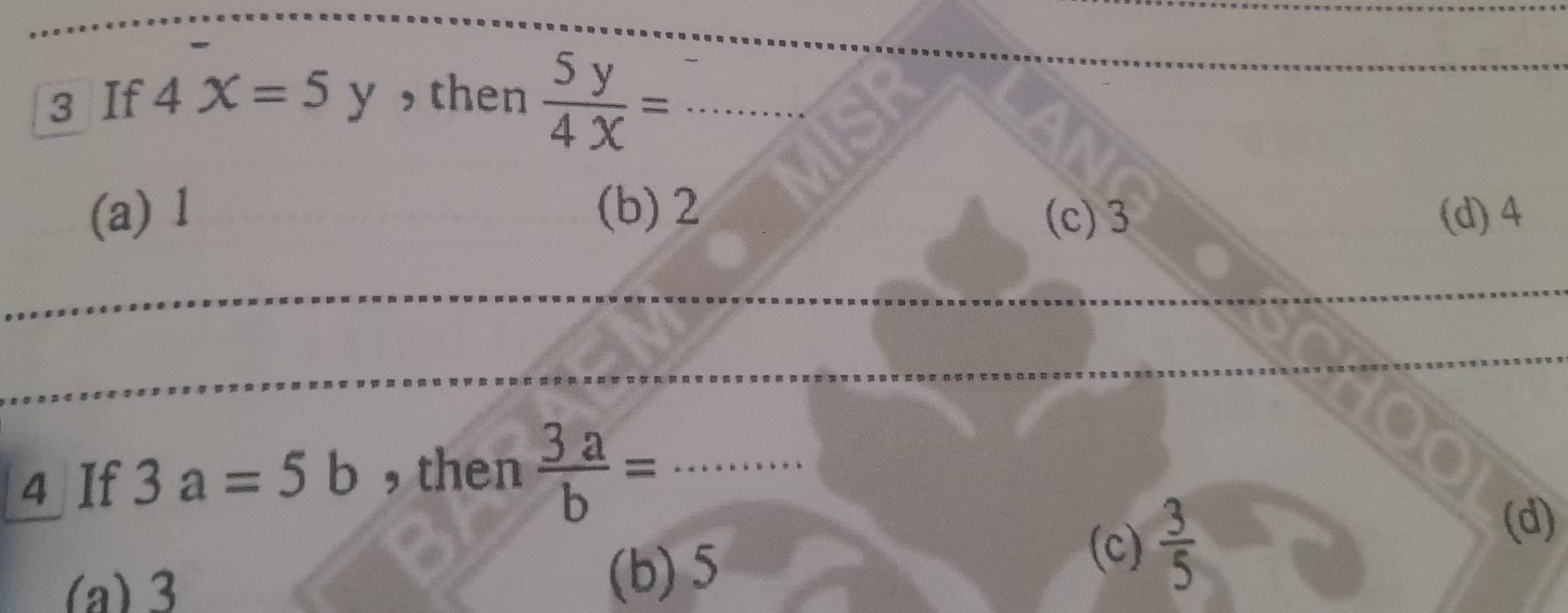 If 4x=5y , then  5y/4x =·s ·s
(a) l (b) 2 (c) 3 (d) 4
4 If 3a=5b , then  3a/b =·s ·s
(a) 3 (b) 5
(c)  3/5 
(d)