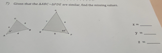 Given that the △ ABCsim △ FDE are similar, find the missing values.
x= _
y= _
z= _