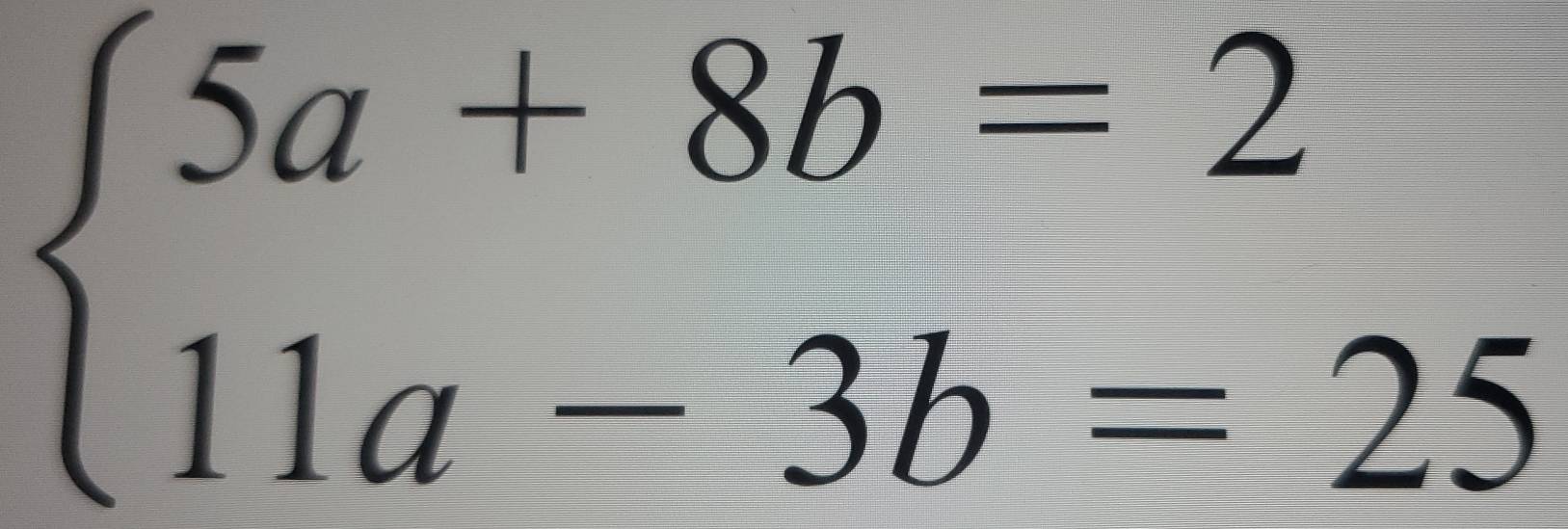 beginarrayl 5a+8b=2 11a-3b=25endarray.