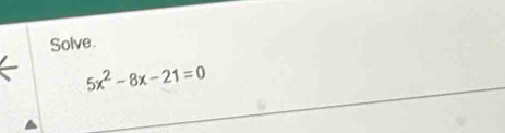 Solve.
5x^2-8x-21=0