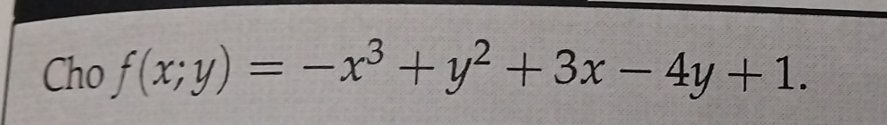 Cho f(x;y)=-x^3+y^2+3x-4y+1.