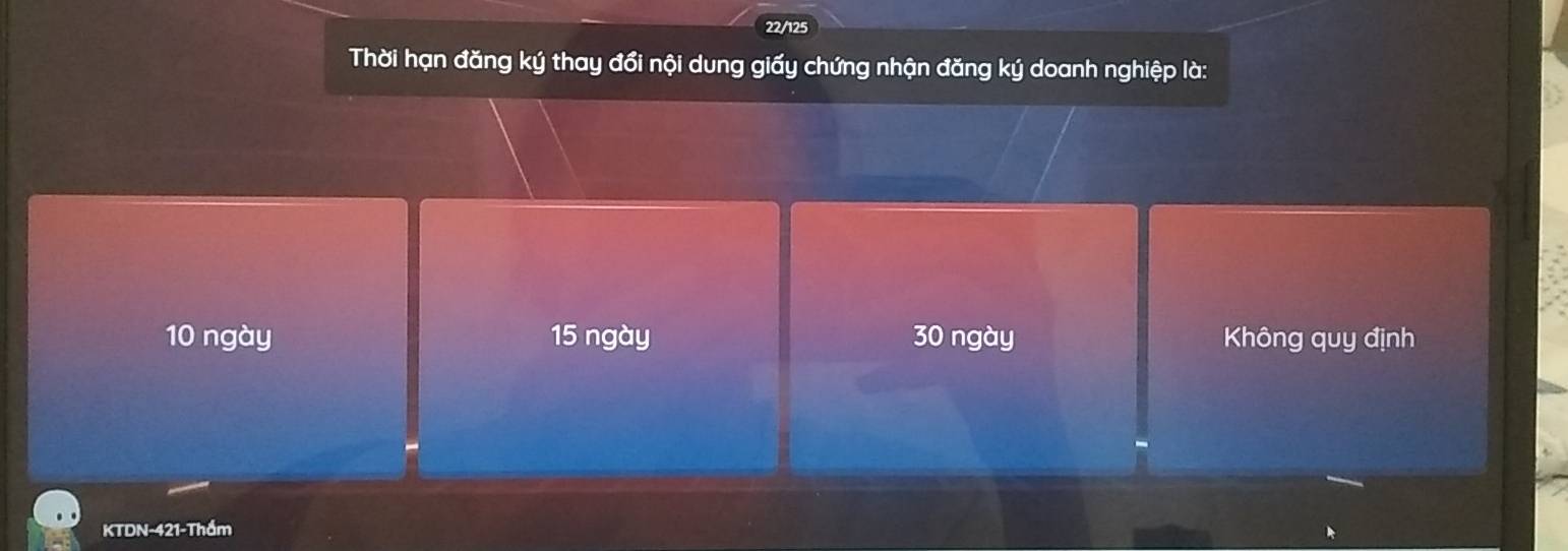 22/125
Thời hạn đăng ký thay đổi nội dung giấy chứng nhận đăng ký doanh nghiệp là:
10 ngày 15 ngày 30 ngày Không quy định
KTDN- 421 -Thẩm