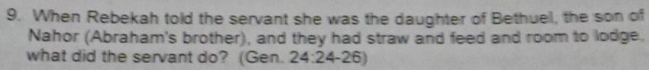 When Rebekah told the servant she was the daughter of Bethuel, the son of 
Nahor (Abraham's brother), and they had straw and feed and room to lodge. 
what did the servant do? (Gen. 24:24-26)