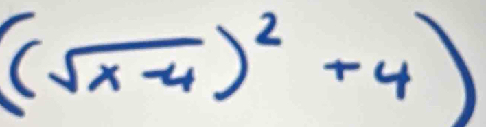 (sqrt(x-4))^2+4)