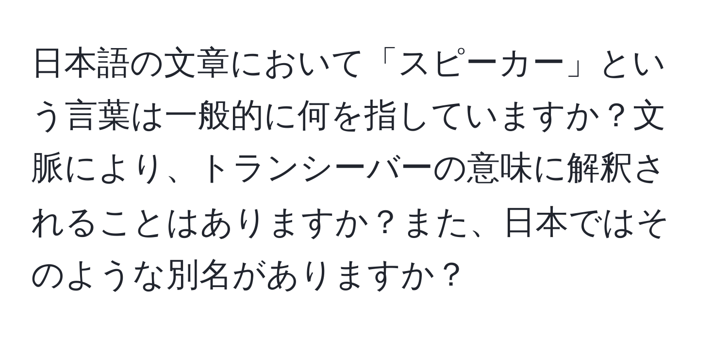 日本語の文章において「スピーカー」という言葉は一般的に何を指していますか？文脈により、トランシーバーの意味に解釈されることはありますか？また、日本ではそのような別名がありますか？