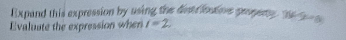 Expand this expression by using the distr fose propere. t i 
Evaluate the expression when i=2,