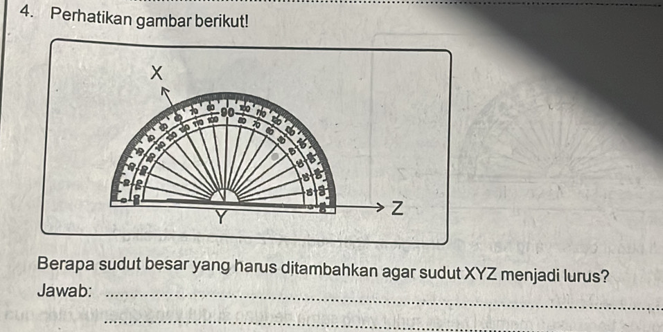 Perhatikan gambar berikut! 
a 90
2º1º
1º 1º 1º τº 1º 8 70
6 a
0
a
a
8
B
Y
Z
Berapa sudut besar yang harus ditambahkan agar sudut XYZ menjadi lurus? 
Jawab:_ 
_