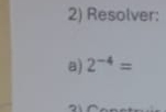 Resolver: 
a) 2^(-4)=