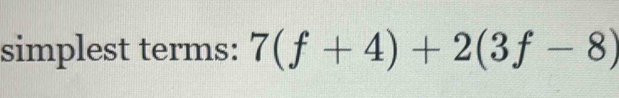 simplest terms: 7(f+4)+2(3f-8)