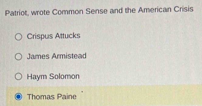 Patriot, wrote Common Sense and the American Crisis
Crispus Attucks
James Armistead
Haym Solomon
Thomas Paine