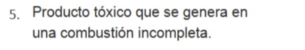 Producto tóxico que se genera en 
una combustión incompleta.