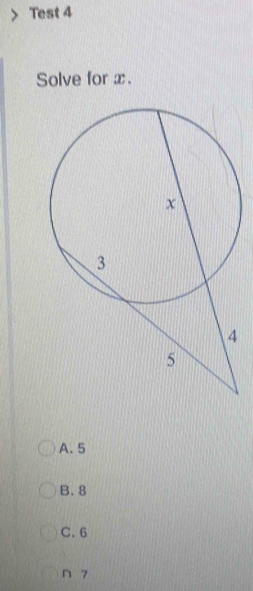 Test 4
Solve for x.
A. 5
B. 8
C. 6
D 7