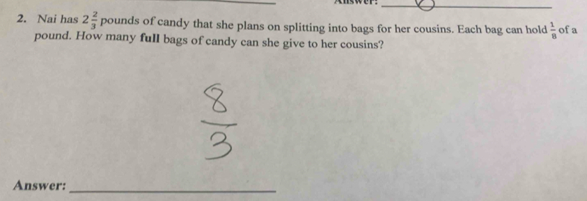 Nai has 2 2/3 pounds of candy that she plans on splitting into bags for her cousins. Each bag can hold  1/8  of a
pound. How many full bags of candy can she give to her cousins? 
Answer:_