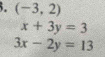 (-3,2)
x+3y=3
3x-2y=13