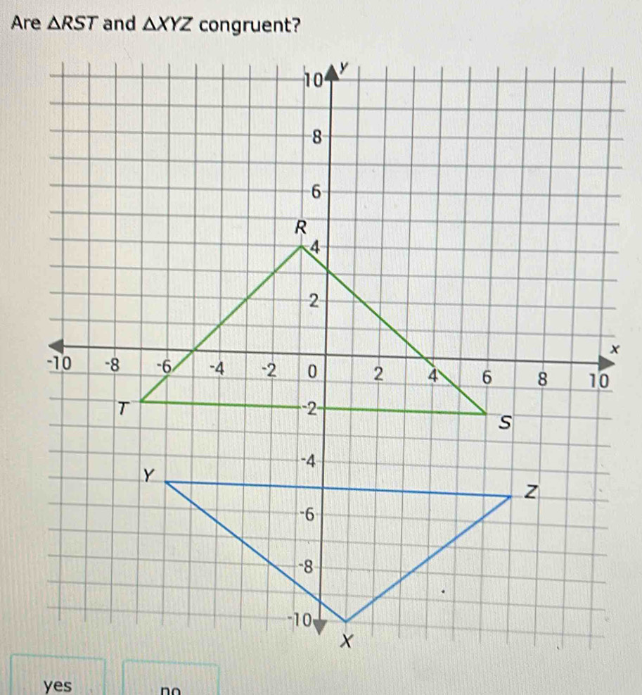 Are △ RST and △ XYZ
yes n o