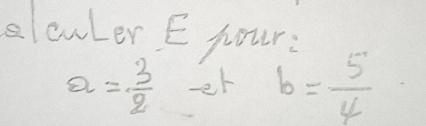 elcwLer E four:
a= 3/2  -r b= 5/4 