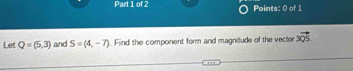 Let Q=(5,3) and S=(4,-7). Find the component form and magnitude of the vector 3vector QS.