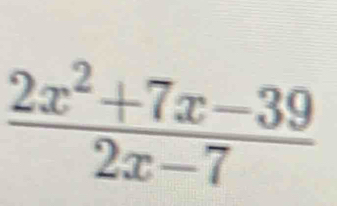  (2x^2+7x-39)/2x-7 