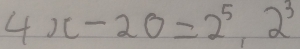 4x-20=2^5, 2^3