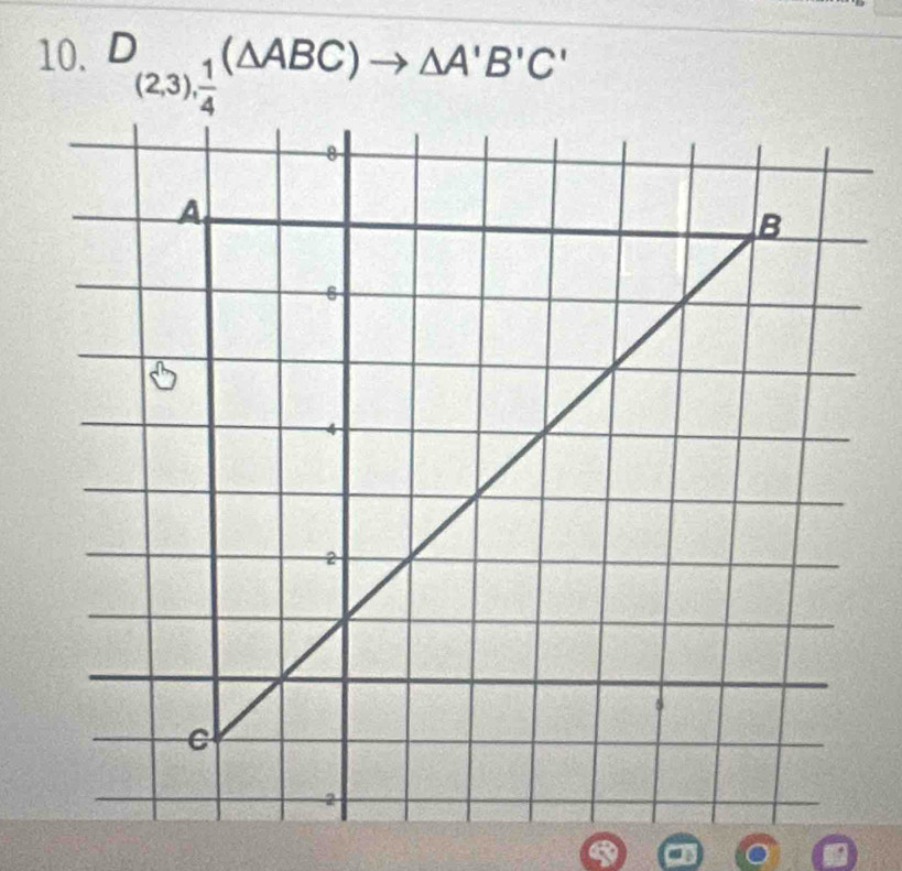 (△ ABC) △ A'B'C'
(2,3),  1/4 