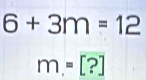 6+3m=12
m_1=[?]