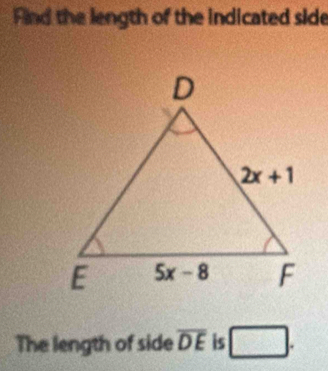 Fnd the length of the indicated side
The length of side overline DE is □ .