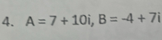 A=7+10i, B=-4+7i