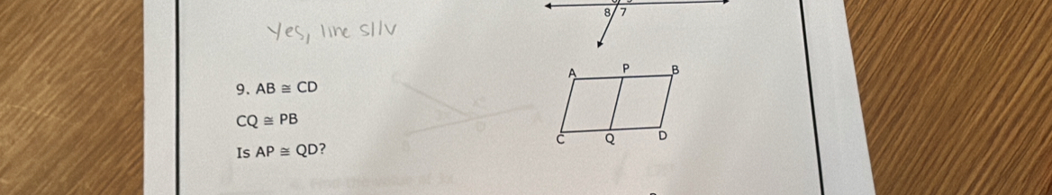 8 7
9.AB≌ CD
CQ≌ PB
Is AP≌ QD ?