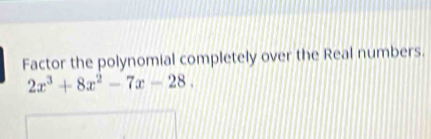 Factor the polynomial completely over the Real numbers.
2x^3+8x^2-7x-28.