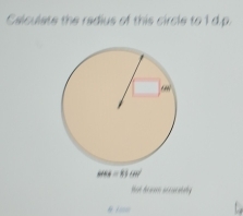 Calculate the radius of this circle to 1 d.p.
But Areom accurabely