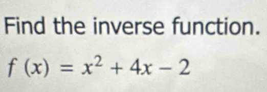 Find the inverse function.
f(x)=x^2+4x-2