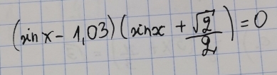 (sin x-1,03)(xnx+ sqrt(2)/2 )=0