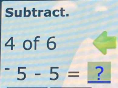 Subtract.
4 of 6^-5-5= ?