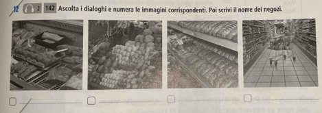 142 Ascolta i dialoghi e numera le immagini corrispondenti. Poi scrivi il nome dei negozi.