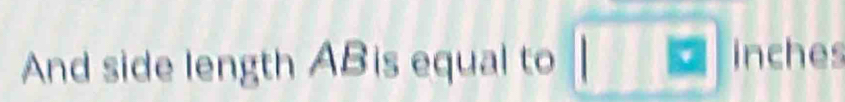 And side length ABis equal to inches