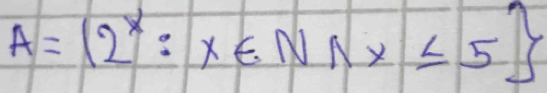 A= 2^x:x∈ N_Ax≤ 5