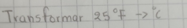 Transformar 25°F to°C