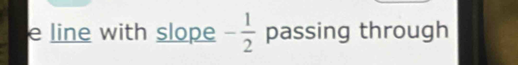 line with slope - 1/2  passing through