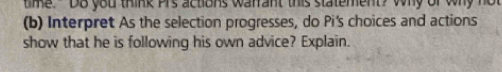 tme. Do you think Prs actions warrant this statement? why of why n 
(b) Interpret As the selection progresses, do Pi's choices and actions 
show that he is following his own advice? Explain.