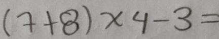 (7+8)* 4-3=