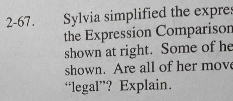 2-67. Sylvia simplified the expres 
the Expression Comparison 
shown at right. Some of he 
shown. Are all of her move 
“legal”? Explain.